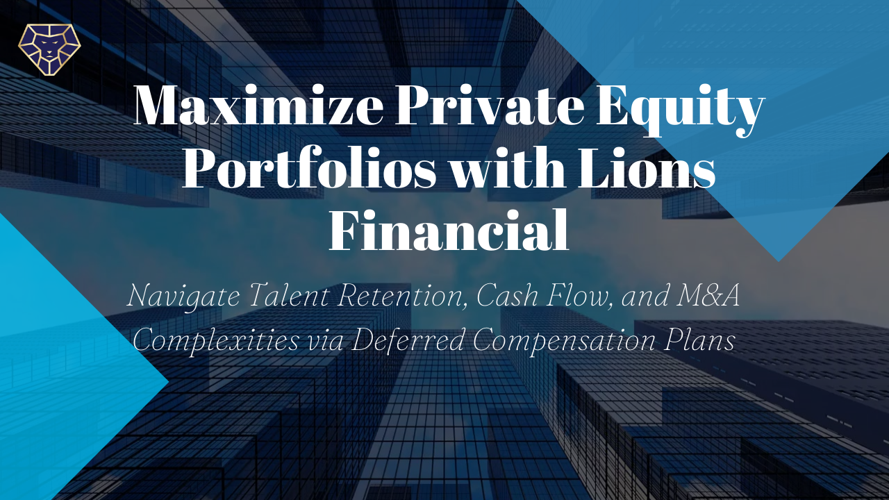 Unlock financial success with Lions Financial: Optimize Private Equity Portfolios through expert guidance on Talent Retention, Cash Flow, and M&A using Deferred Compensation Plans.