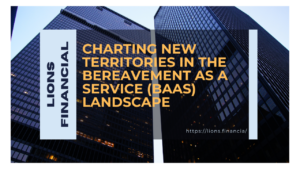 Charting New Territories in the Bereavement as a Service (BaaS) Landscape